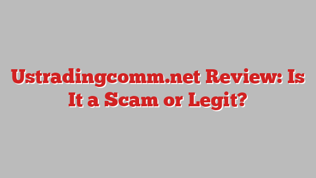 Ustradingcomm.net Review: Is It a Scam or Legit?