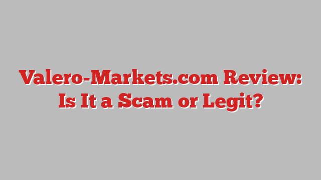 Valero-Markets.com Review: Is It a Scam or Legit?