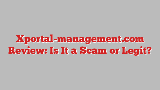 Xportal-management.com Review: Is It a Scam or Legit?
