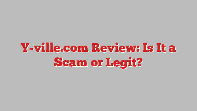 Y-ville.com Review: Is It a Scam or Legit?