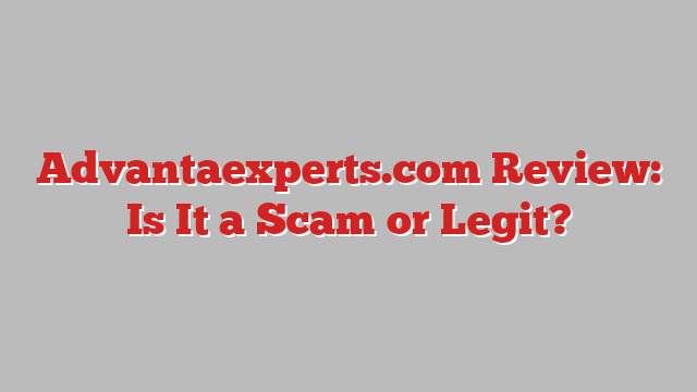 Advantaexperts.com Review: Is It a Scam or Legit?