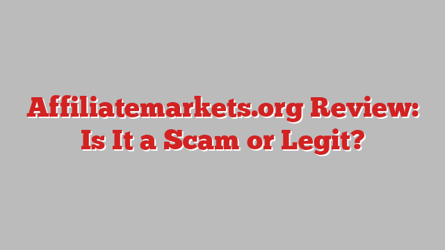 Affiliatemarkets.org Review: Is It a Scam or Legit?