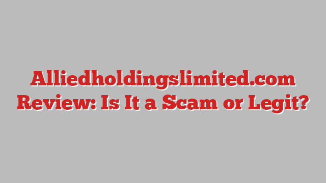 Alliedholdingslimited.com Review: Is It a Scam or Legit?