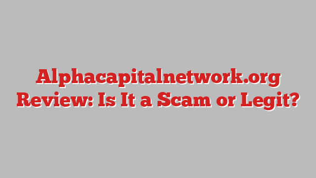 Alphacapitalnetwork.org Review: Is It a Scam or Legit?