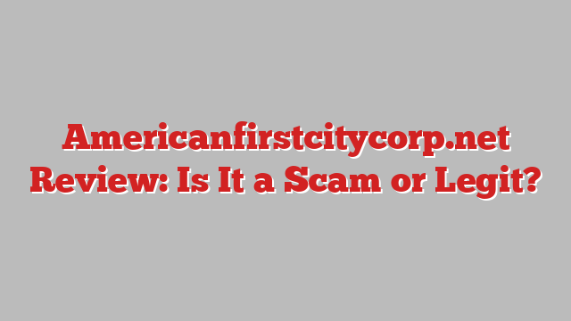 Americanfirstcitycorp.net Review: Is It a Scam or Legit?