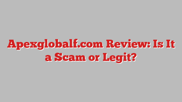 Apexglobalf.com Review: Is It a Scam or Legit?