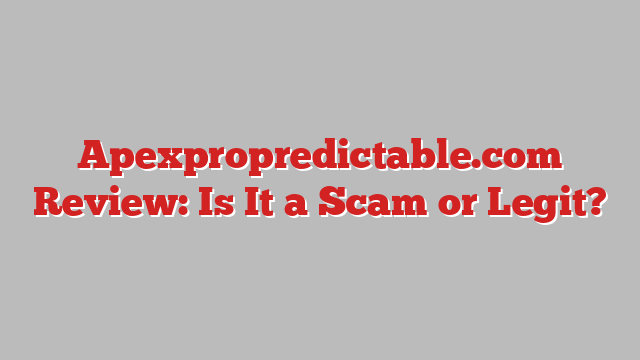 Apexpropredictable.com Review: Is It a Scam or Legit?