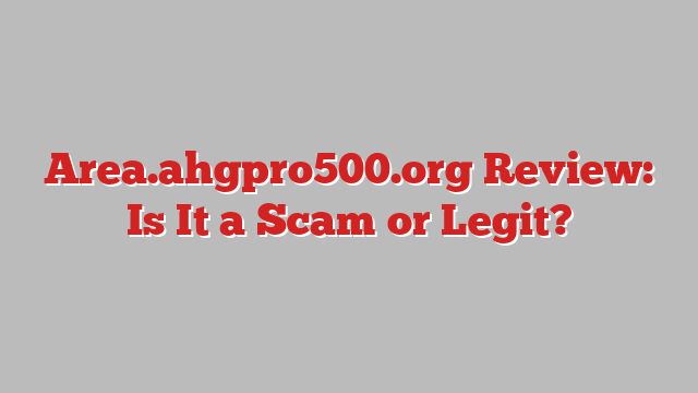 Area.ahgpro500.org Review: Is It a Scam or Legit?