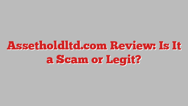 Assetholdltd.com Review: Is It a Scam or Legit?