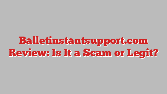 Balletinstantsupport.com Review: Is It a Scam or Legit?