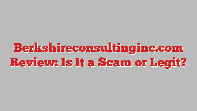 Berkshireconsultinginc.com Review: Is It a Scam or Legit?
