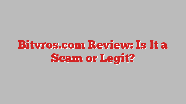 Bitvros.com Review: Is It a Scam or Legit?