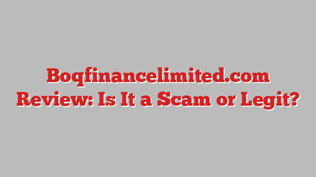 Boqfinancelimited.com Review: Is It a Scam or Legit?