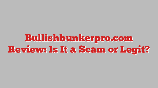 Bullishbunkerpro.com Review: Is It a Scam or Legit?