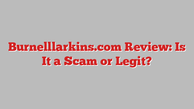 Burnelllarkins.com Review: Is It a Scam or Legit?