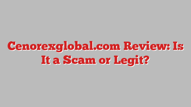 Cenorexglobal.com Review: Is It a Scam or Legit?