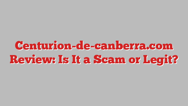 Centurion-de-canberra.com Review: Is It a Scam or Legit?