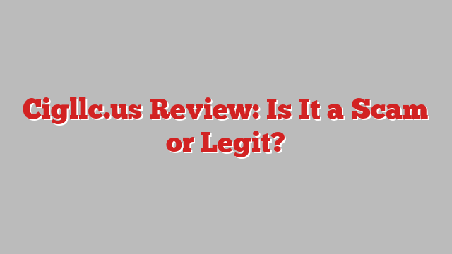 Cigllc.us Review: Is It a Scam or Legit?