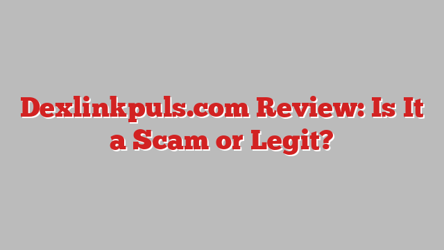 Dexlinkpuls.com Review: Is It a Scam or Legit?