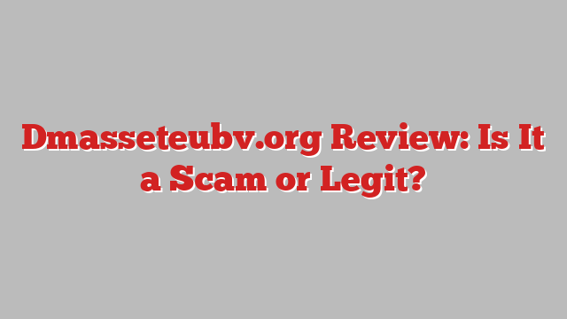 Dmasseteubv.org Review: Is It a Scam or Legit?