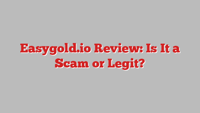 Easygold.io Review: Is It a Scam or Legit?