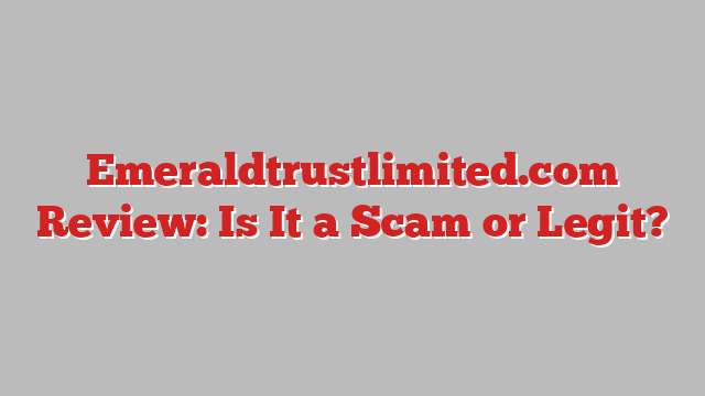 Emeraldtrustlimited.com Review: Is It a Scam or Legit?