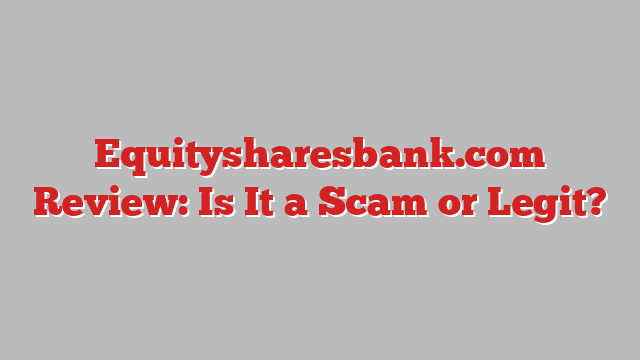 Equitysharesbank.com Review: Is It a Scam or Legit?