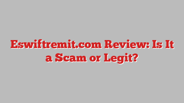 Eswiftremit.com Review: Is It a Scam or Legit?