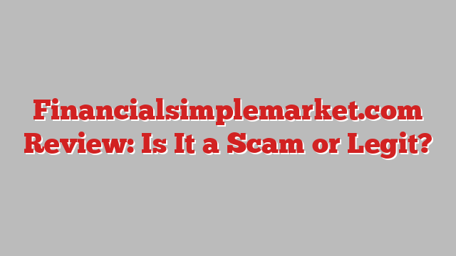 Financialsimplemarket.com Review: Is It a Scam or Legit?