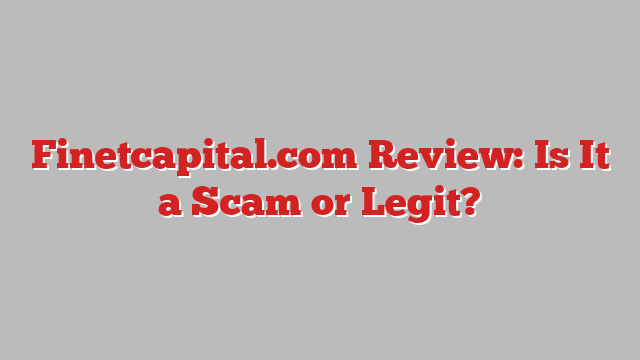 Finetcapital.com Review: Is It a Scam or Legit?
