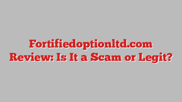 Fortifiedoptionltd.com Review: Is It a Scam or Legit?