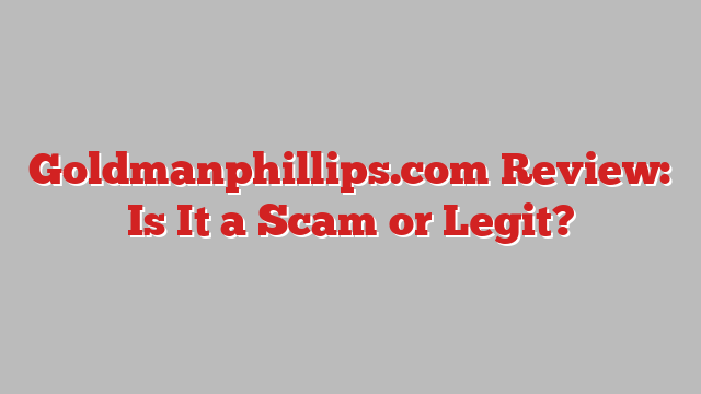 Goldmanphillips.com Review: Is It a Scam or Legit?