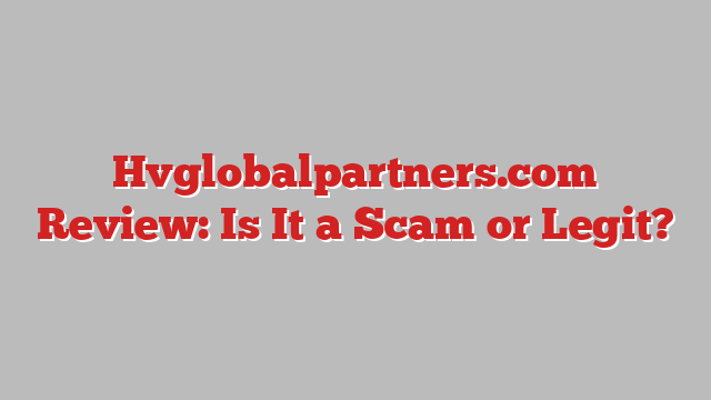 Hvglobalpartners.com Review: Is It a Scam or Legit?