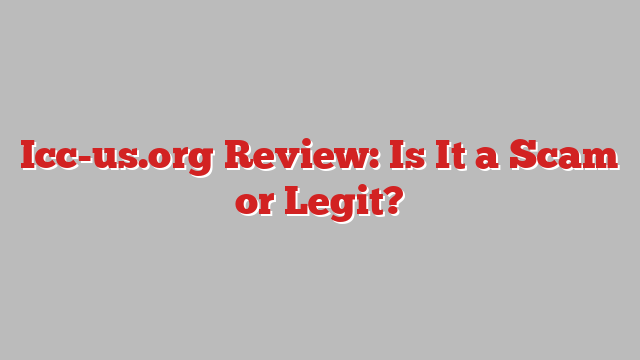 Icc-us.org Review: Is It a Scam or Legit?