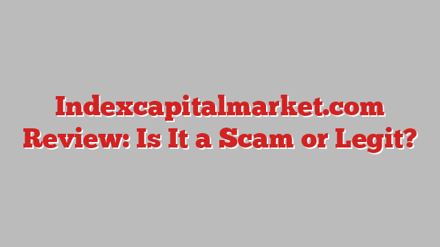 Indexcapitalmarket.com Review: Is It a Scam or Legit?