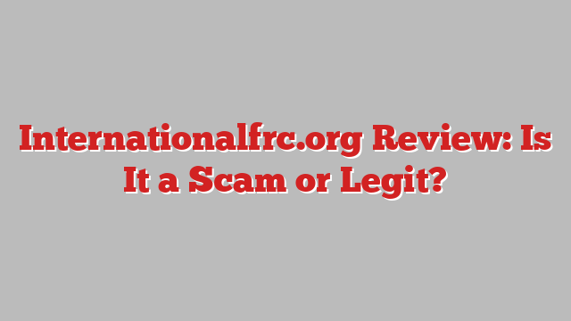 Internationalfrc.org Review: Is It a Scam or Legit?