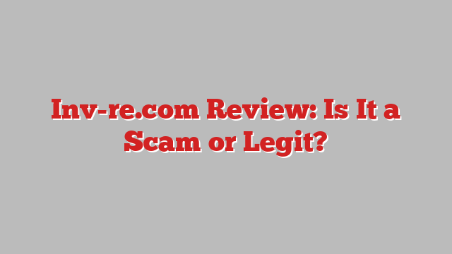 Inv-re.com Review: Is It a Scam or Legit?