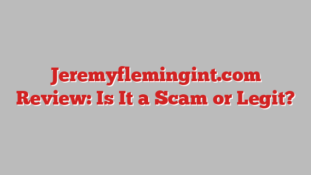 Jeremyflemingint.com Review: Is It a Scam or Legit?