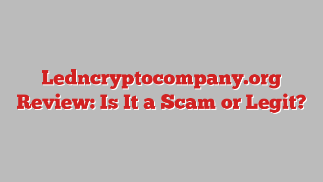 Ledncryptocompany.org Review: Is It a Scam or Legit?