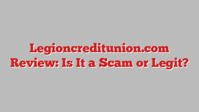 Legioncreditunion.com Review: Is It a Scam or Legit?