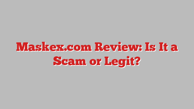 Maskex.com Review: Is It a Scam or Legit?