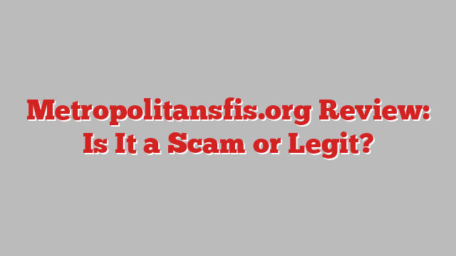 Metropolitansfis.org Review: Is It a Scam or Legit?