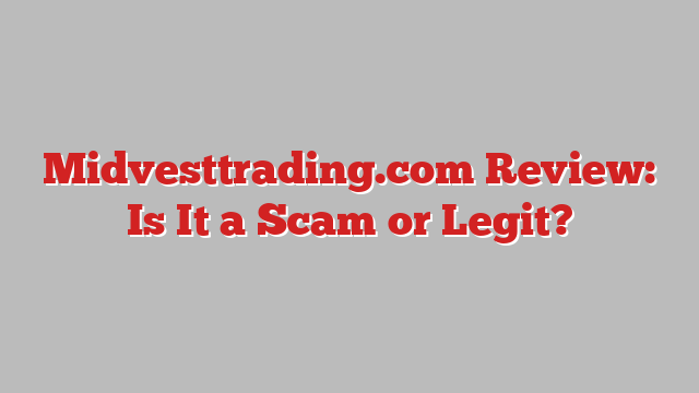 Midvesttrading.com Review: Is It a Scam or Legit?
