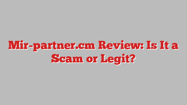 Mir-partner.cm Review: Is It a Scam or Legit?