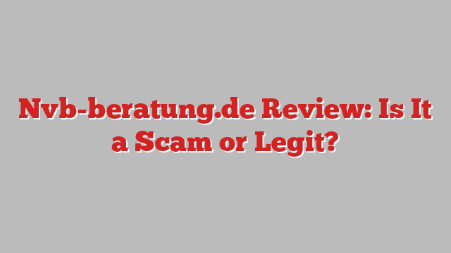 Nvb-beratung.de Review: Is It a Scam or Legit?