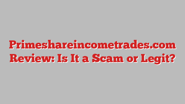 Primeshareincometrades.com Review: Is It a Scam or Legit?