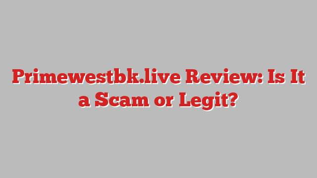Primewestbk.live Review: Is It a Scam or Legit?