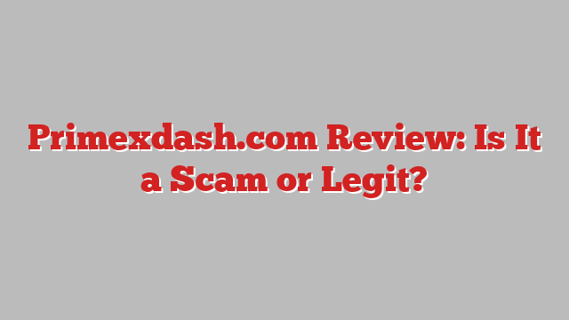 Primexdash.com Review: Is It a Scam or Legit?