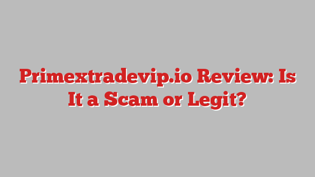 Primextradevip.io Review: Is It a Scam or Legit?