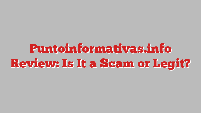Puntoinformativas.info Review: Is It a Scam or Legit?